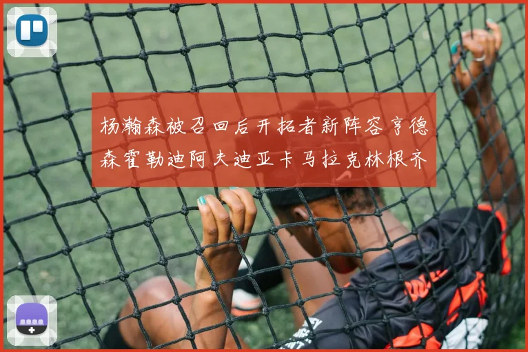 杨瀚森被召回后开拓者新阵容亨德森霍勒迪阿夫迪亚卡马拉克林根齐上阵