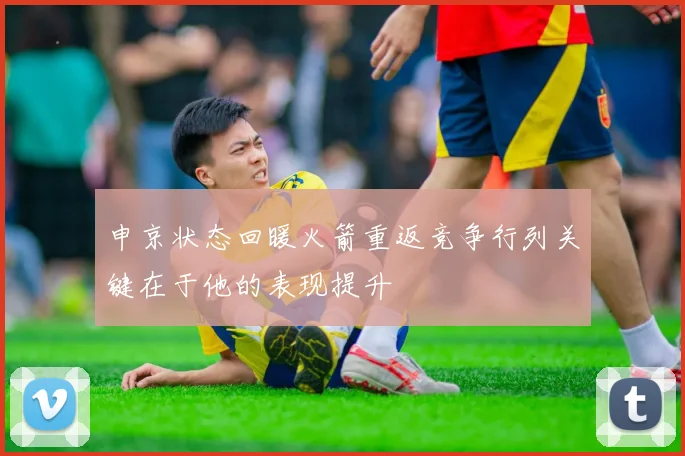 申京状态回暖火箭重返竞争行列关键在于他的表现提升