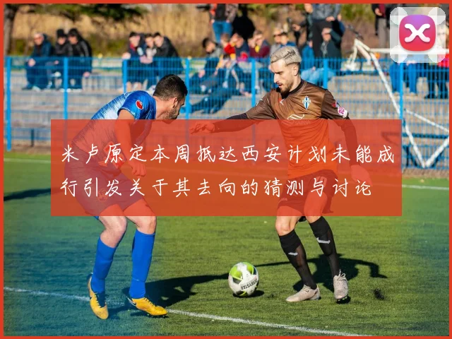 米卢原定本周抵达西安计划未能成行引发关于其去向的猜测与讨论