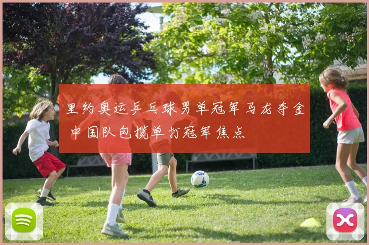 里约奥运乒乓球男单冠军马龙夺金 中国队包揽单打冠军焦点