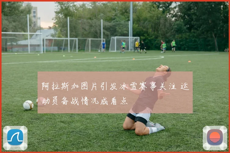 阿拉斯加图片引发冰雪赛事关注 运动员备战情况成看点