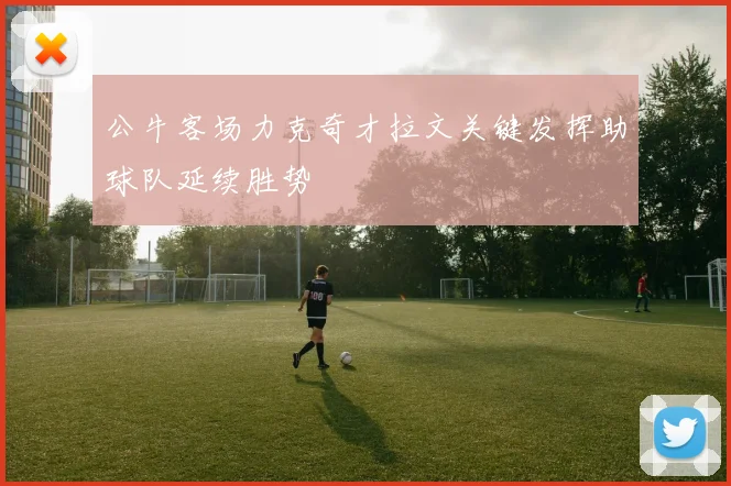 公牛客场力克奇才拉文关键发挥助球队延续胜势
